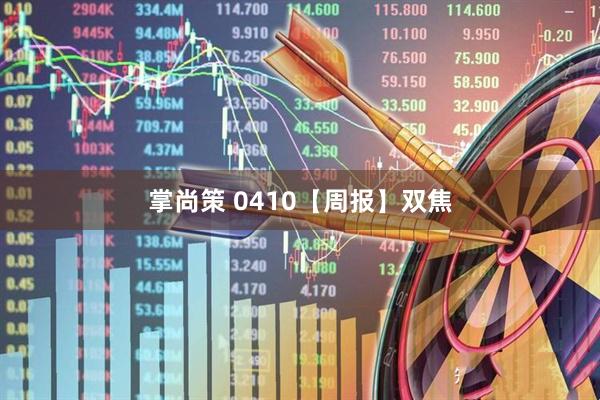 掌尚策 0410【周报】双焦